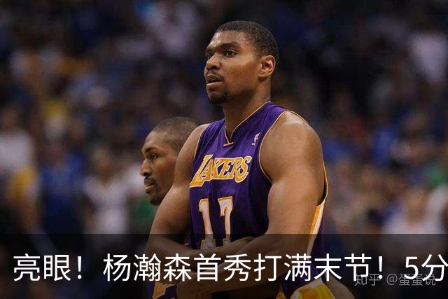 亮眼！杨瀚森首秀打满末节！5分2板！