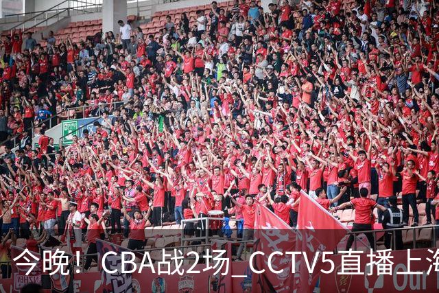 今晚！CBA战2场 CCTV5直播上海男篮VS北控，张镇麟+王哲林PK廖三宁