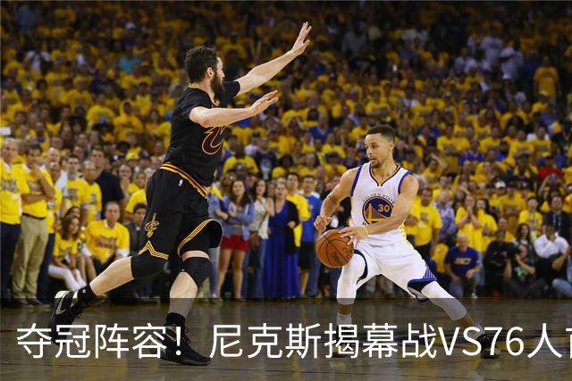 夺冠阵容！尼克斯揭幕战VS76人首发：布伦森 唐斯 大桥 OG 哈特