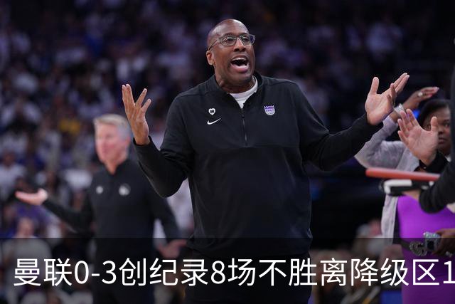 曼联0-3创纪录8场不胜离降级区1分！卡里克挥别球迷，承认恐下课