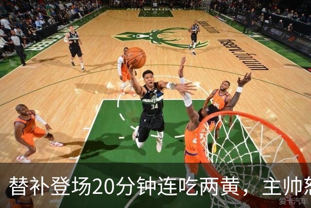 替补登场20分钟连吃两黄，主帅怒斥：荒谬又可笑