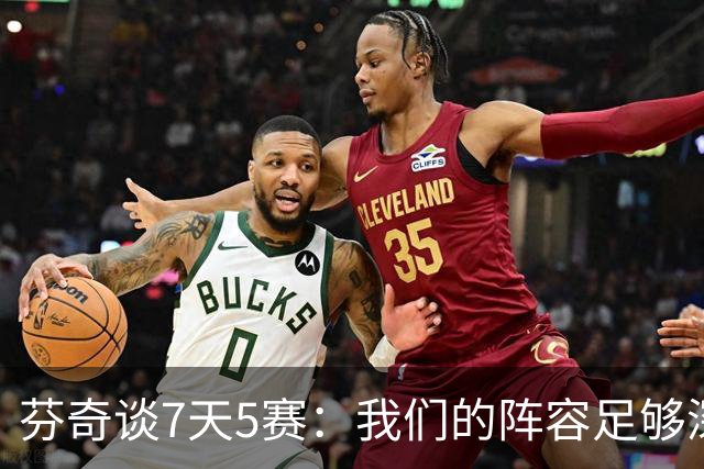 芬奇谈7天5赛：我们的阵容足够深厚 很多球员都能提供帮助