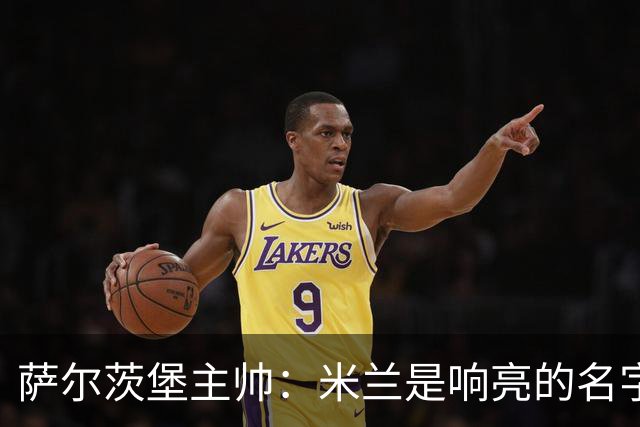 萨尔茨堡主帅：米兰是响亮的名字，和他们交手是一项重大任务