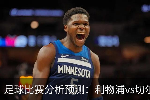 足球比赛分析预测：利物浦vs切尔西，桑德兰vs布伦特福德，伯恩茅斯vs阿斯顿维拉，富勒姆vs水晶宫，热那亚vs尤文图斯