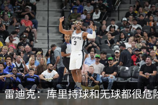 雷迪克：库里持球和无球都很危险 防守他必须时刻保持警觉