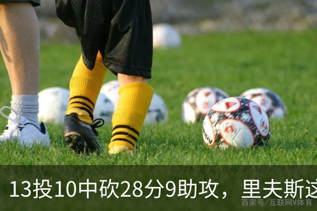 13投10中砍28分9助攻，里夫斯这场只丢了3个球