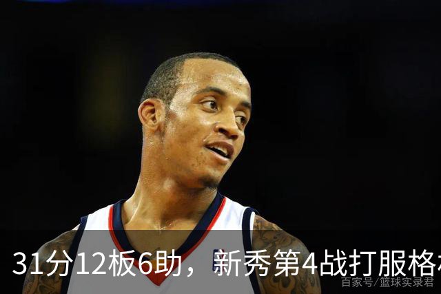 31分12板6助，新秀第4战打服格林：他还不懂NBA