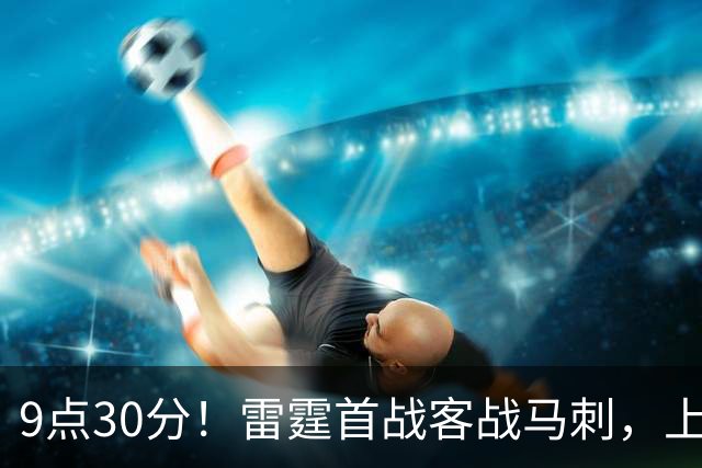 9点30分！雷霆首战客战马刺，上赛季12战8负，亚历山大能复仇文班？
