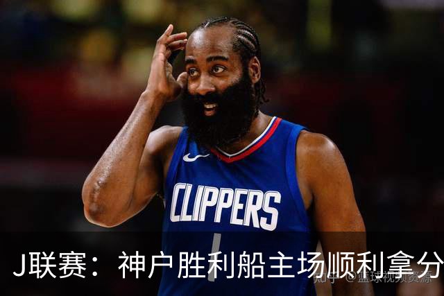 J联赛：神户胜利船主场顺利拿分！